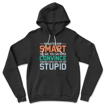 You Can Never Convince Someone Stupid That They Are Stupid Hoodie in Black color